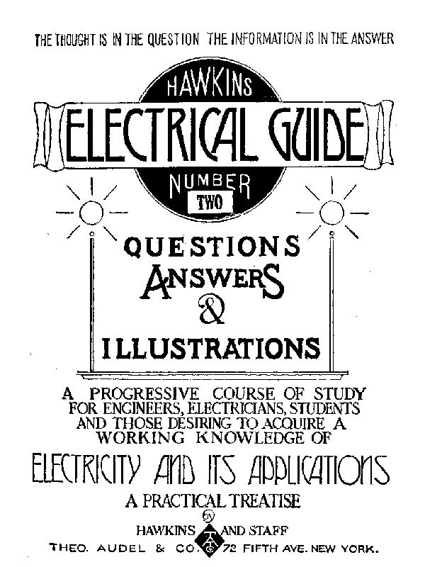 Hawkins Electrical Guide v. 02 (of 10)
Questions, Answers, & Illustrations, A progressive course of study for engineers, electricians, students and those desiring to acquire a working knowledge of electricity and its applications