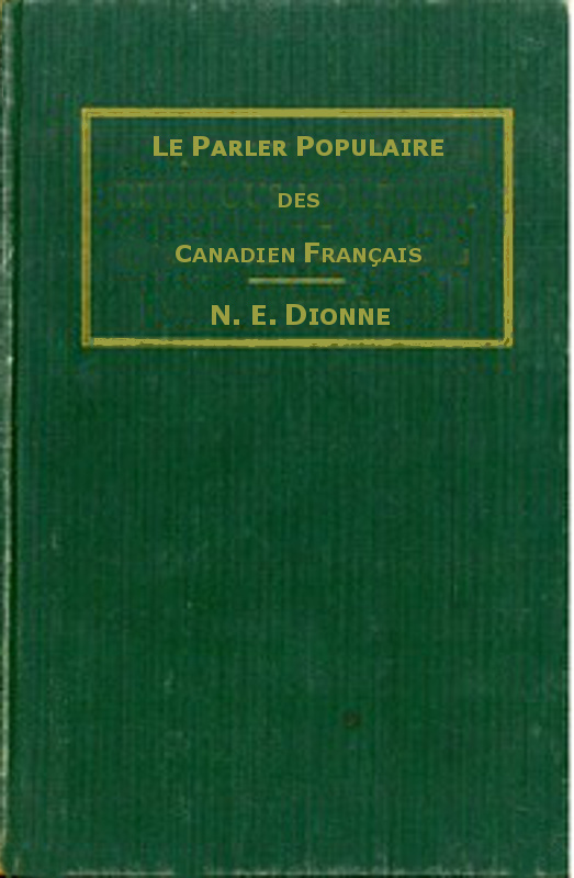 Le parler populaire des Canadiens français
ou, Lexique des canadianismes, acadianismes, anglicismes, américanismes, mots anglais les plus en usage au sein des familles canadiennes et acadiennes françaises