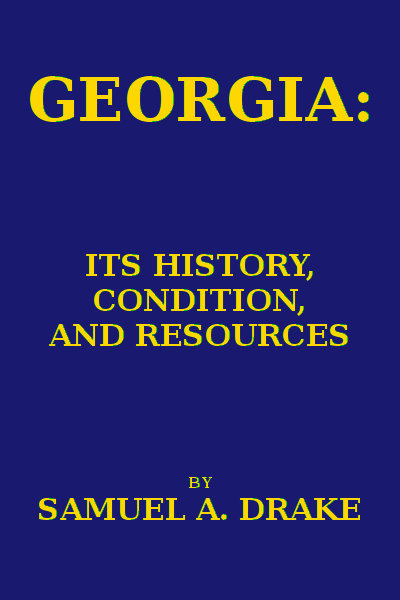 Georgia: Its History, Condition and Resources Georgia: Its History, Condition and Resources