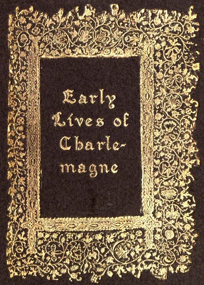 Early Lives of Charlemagne by Eginhard and the Monk of St Gall edited by Prof. A. J. Grant Early Lives of Charlemagne by Eginhard and the Monk of St Gall edited by Prof. A. J. Grant