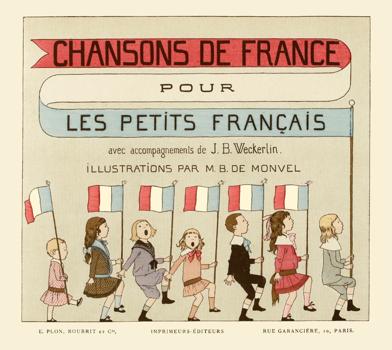 Chansons de France pour les petits Français Accompagnements de J.B. Weckerlin; Illustrations de M. Boutet de Monvel Chansons de France pour les petits Français Accompagnements de J.B. Weckerlin; Illustrations de M. Boutet de Monvel