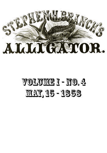 Stephen H. Branch's Alligator, Vol. 1 no. 04, May 15, 1858 Stephen H. Branch's Alligator, Vol. 1 no. 04, May 15, 1858