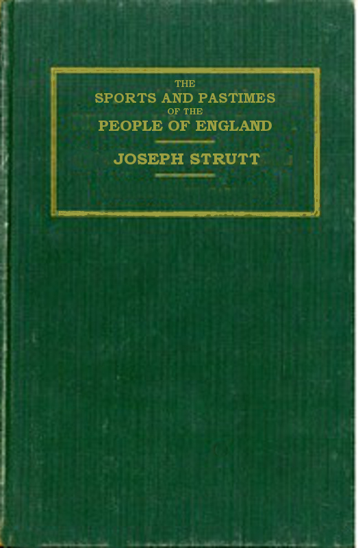 The Sports and Pastimes of the People of England Including the Rural and Domestic Recreations, May Games, Mummeries, Shows, Processions, Pageants, and Pompous Spectacles from the Earliest Period to the Present Time The Sports and Pastimes of the People of England Including the Rural and Domestic Recreations, May Games, Mummeries, Shows, Processions, Pageants, and Pompous Spectacles from the Earliest Period to the Present Time