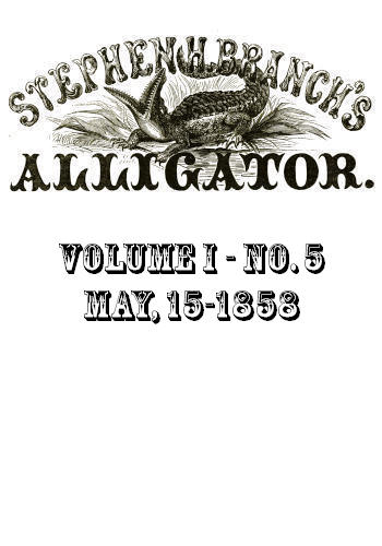 Stephen H. Branch's Alligator, Vol. 1 no. 05, May 22, 1858 Stephen H. Branch's Alligator, Vol. 1 no. 05, May 22, 1858