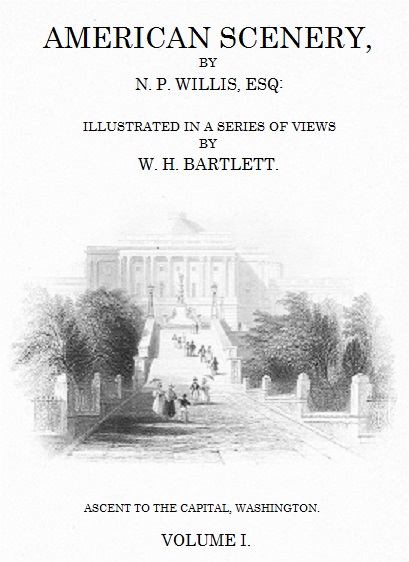 American Scenery, Vol. 1 (of 2) or, Land, lake, and river illustrations of transatlantic nature American Scenery, Vol. 1 (of 2) or, Land, lake, and river illustrations of transatlantic nature