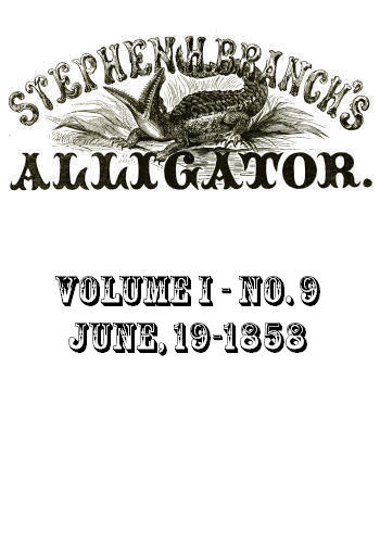 Stephen H. Branch's Alligator, Vol. 1 no. 09, June 19, 1858 Stephen H. Branch's Alligator, Vol. 1 no. 09, June 19, 1858