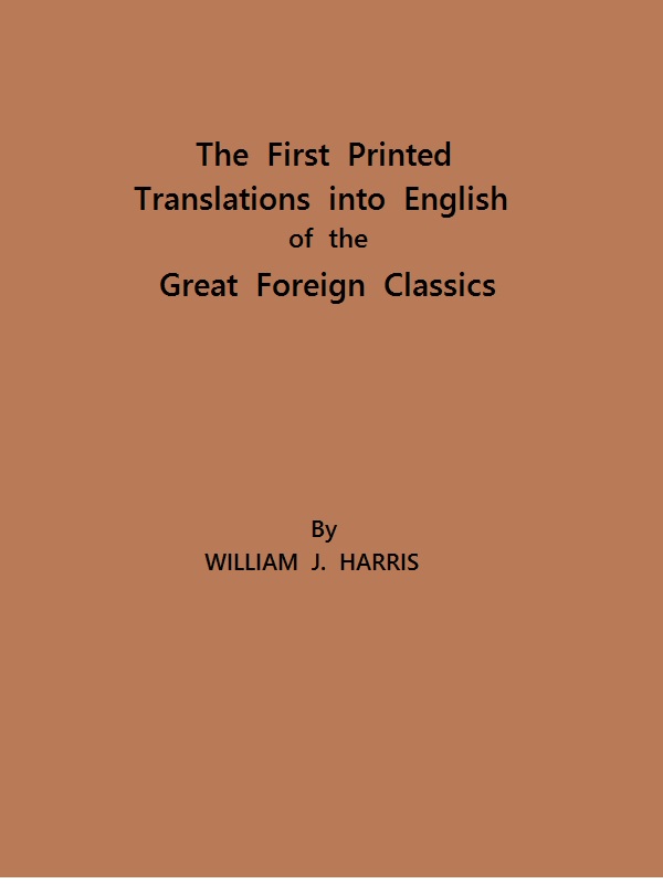 The First Printed Translations into English of the Great Foreign Classics
A Supplement to Text-Books of English Literature