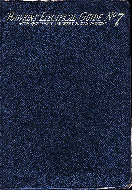 Hawkins Electrical Guide v. 07 (of 10)
Questions, Answers, & Illustrations, A progressive course of study for engineers, electricians, students and those desiring to acquire a working knowledge of electricity and its applications