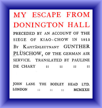 My Escape from Donington Hall, Preceded by an Account of the Siege of Kiao-Chow in 1915 My Escape from Donington Hall, Preceded by an Account of the Siege of Kiao-Chow in 1915