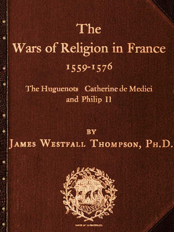 The Wars of Religion in France 1559-1576 The Huguenots, Catherine de Medici and Philip II The Wars of Religion in France 1559-1576 The Huguenots, Catherine de Medici and Philip II