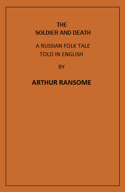The Soldier and Death
A Russian Folk Tale Told in English by Arthur Ransome