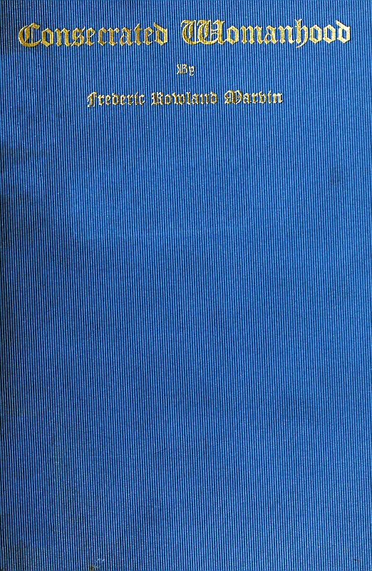 Consecrated Womanhood A Sermon Preached in the First Congregational Church, Portland, Oregon Consecrated Womanhood A Sermon Preached in the First Congregational Church, Portland, Oregon