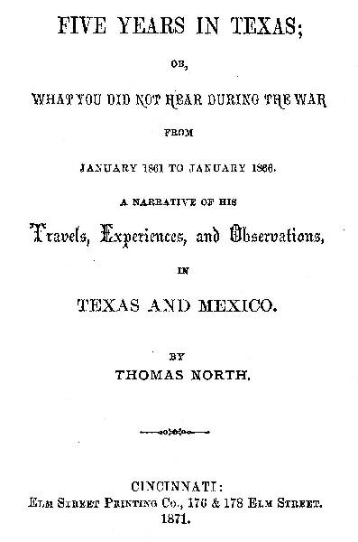Five Years in Texas Or, What you did not hear during the war from January 1861 to January 1866. A narrative of his travels, experiences, and observation Five Years in Texas Or, What you did not hear during the war from January 1861 to January 1866. A narrative of his travels, experiences, and observation