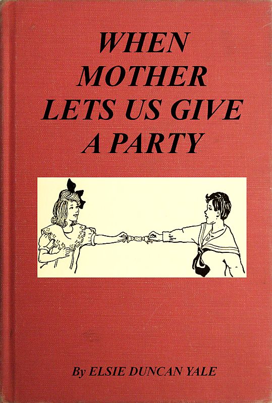 When Mother Lets Us Give a Party A book that tells little folk how best to entertain and amuse their little friends When Mother Lets Us Give a Party A book that tells little folk how best to entertain and amuse their little friends