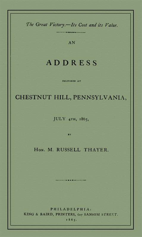 The Great Victory—Its Cost and Its Value Address delivered at Chestnut Hill, Pennsylvania, July 4th, 1865 The Great Victory—Its Cost and Its Value Address delivered at Chestnut Hill, Pennsylvania, July 4th, 1865