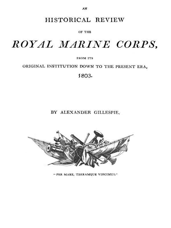 An Historical Review of the Royal Marine Corps, from its Original Institution down to the Present Era, 1803 An Historical Review of the Royal Marine Corps, from its Original Institution down to the Present Era, 1803