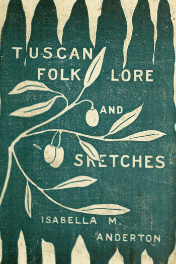 Tuscan folk-lore and sketches, together with some other papers Tuscan folk-lore and sketches, together with some other papers