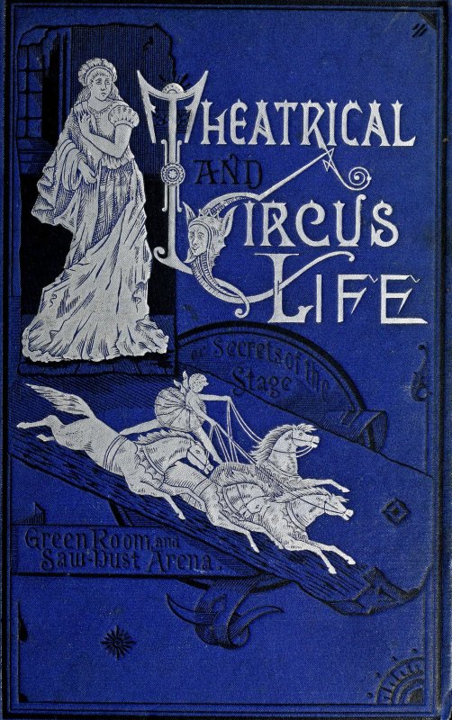 Theatrical and Circus Life
or, Secrets of the Stage, Green-Room and Sawdust Arena