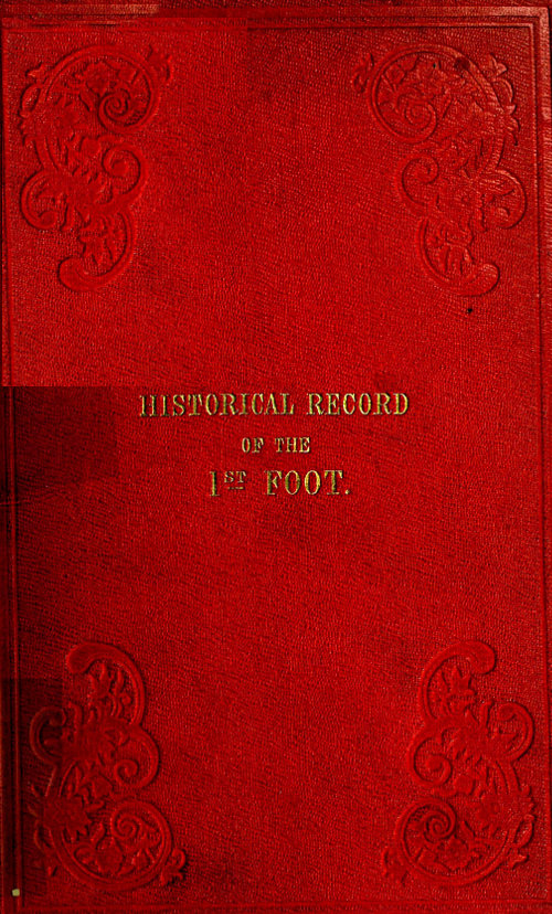 Historical Record of the First, or Royal Regiment of Foot Containing an Account of the Origin of the Regiment in the Reign of King James VI. of Scotland, and of Its Subsequent Services to 1846 Historical Record of the First, or Royal Regiment of Foot Containing an Account of the Origin of the Regiment in the Reign of King James VI. of Scotland, and of Its Subsequent Services to 1846