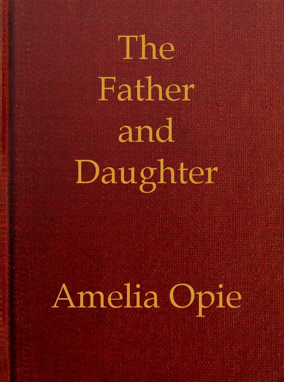 The Father and Daughter: A Tale, in Prose The Father and Daughter: A Tale, in Prose