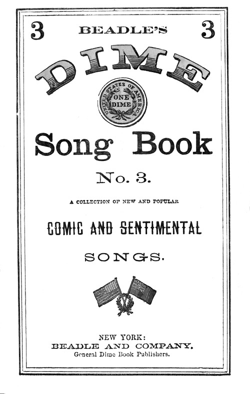 Beadle's Dime Song Book No. 3 A Collection of New and Popular Comic and Sentimental Songs. Beadle's Dime Song Book No. 3 A Collection of New and Popular Comic and Sentimental Songs.