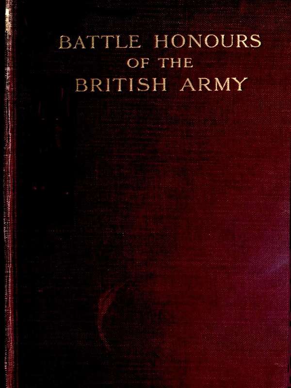 Battle Honours of the British Army
From Tangier, 1662, to the Commencement of the Reign of King Edward VII