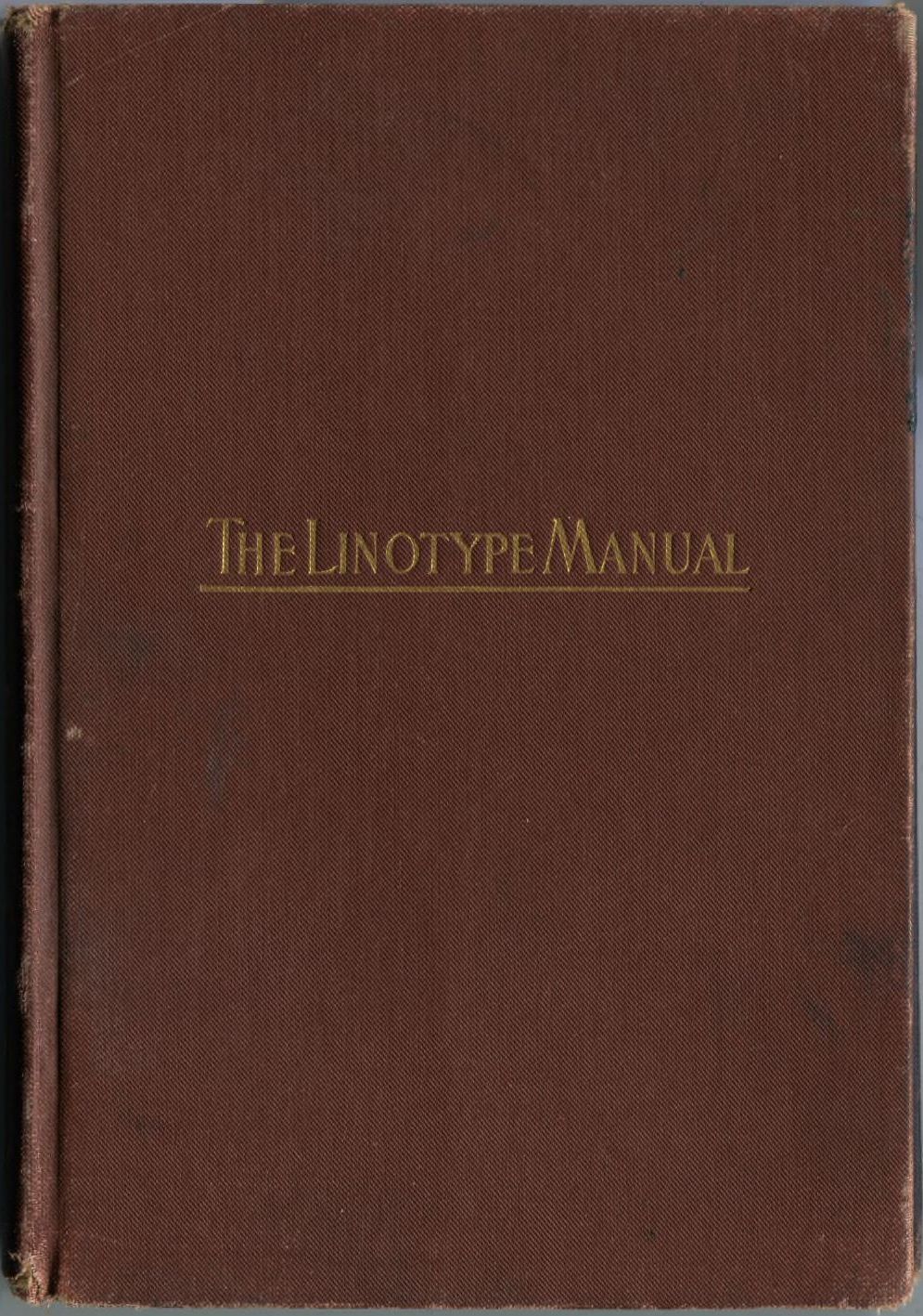 Linotype Manual Giving Detailed Instructions of the Proper Adjustment and Care of the Linotype Linotype Manual Giving Detailed Instructions of the Proper Adjustment and Care of the Linotype