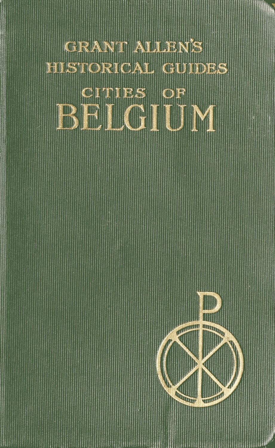 Cities of Belgium Grant Allen's Historical Guides Cities of Belgium Grant Allen's Historical Guides
