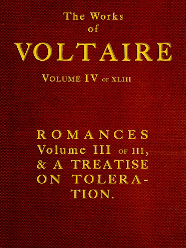 The Works of Voltaire, Vol. IV of XLIII.
Romances, Vol. III of III, and A Treatise on Toleration.