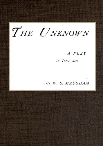 The Unknown; A Play in Three Acts The Unknown; A Play in Three Acts