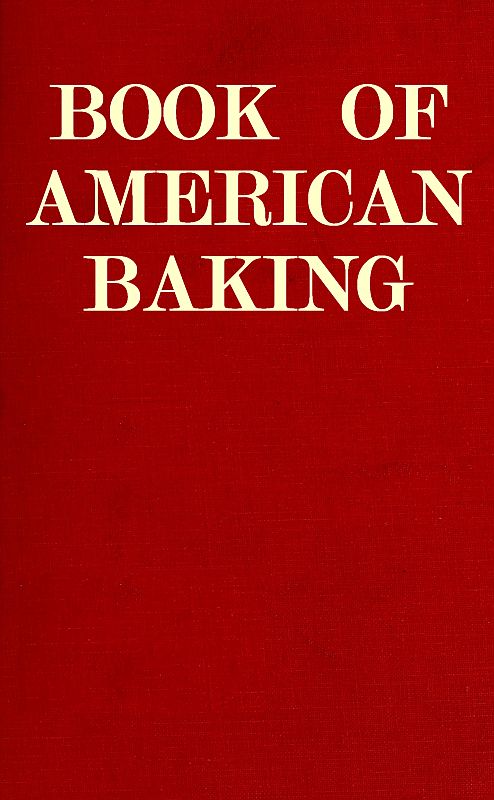 Book of American Baking A Practical Guide Covering Various Branches of the Baking Industry, Including Cakes, Buns, and Pastry, Bread Making, Pie Baking, Etc. Book of American Baking A Practical Guide Covering Various Branches of the Baking Industry, Including Cakes, Buns, and Pastry, Bread Making, Pie Baking, Etc.