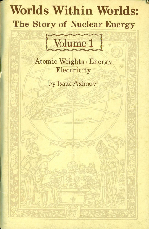 Worlds Within Worlds: The Story of Nuclear Energy, Volume 1 (of 3) Atomic Weights; Energy; Electricity Worlds Within Worlds: The Story of Nuclear Energy, Volume 1 (of 3) Atomic Weights; Energy; Electricity