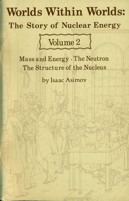 Worlds Within Worlds: The Story of Nuclear Energy, Volume 2 (of 3) Mass and Energy; The Neutron; The Structure of the Nucleus Worlds Within Worlds: The Story of Nuclear Energy, Volume 2 (of 3) Mass and Energy; The Neutron; The Structure of the Nucleus