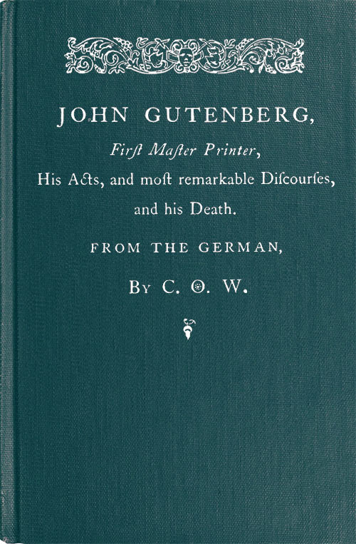 John Gutenberg, First Master Printer
His Acts and Most Remarkable Discourses and his Death