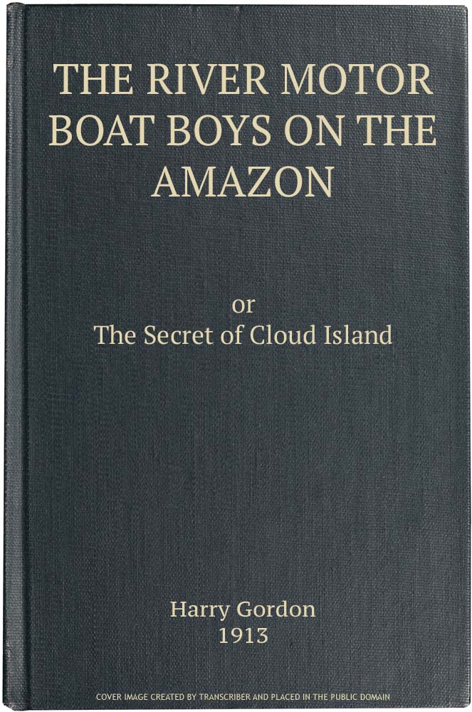 The River Motor Boat Boys on the Amazon; Or, The Secret of Cloud Island The River Motor Boat Boys on the Amazon; Or, The Secret of Cloud Island