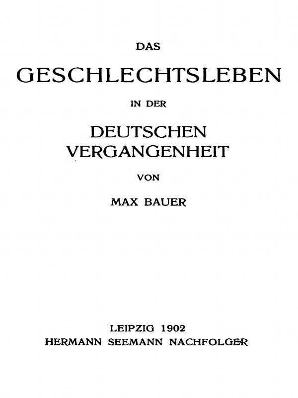 Das Geschlechtsleben in der Deutschen Vergangenheit Das Geschlechtsleben in der Deutschen Vergangenheit