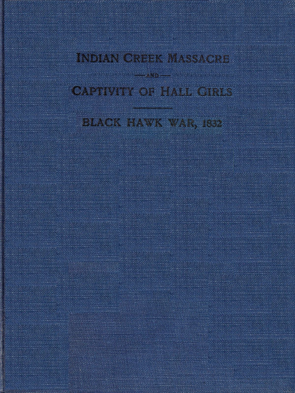 Indian Creek Massacre and Captivity of Hall Girls Complete history of the massacre of sixteen whites on Indian creek, near Ottawa, Ill., and Sylvia Hall and Rachel Hall as captives in Illinois and Wisconsin during the Black Hawk war, 1832 Indian Creek Massacre and Captivity of Hall Girls Complete history of the massacre of sixteen whites on Indian creek, near Ottawa, Ill., and Sylvia Hall and Rachel Hall as captives in Illinois and Wisconsin during the Black Hawk war, 1832