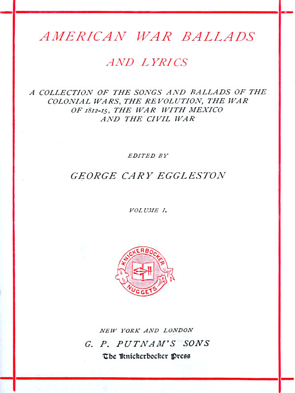 American War Ballads and Lyrics, Volume 1 (of 2)
A Collection of the Songs and Ballads of the Colonial Wars, the Revolutions, the War of 1812-15, the War with Mexico and the Civil War