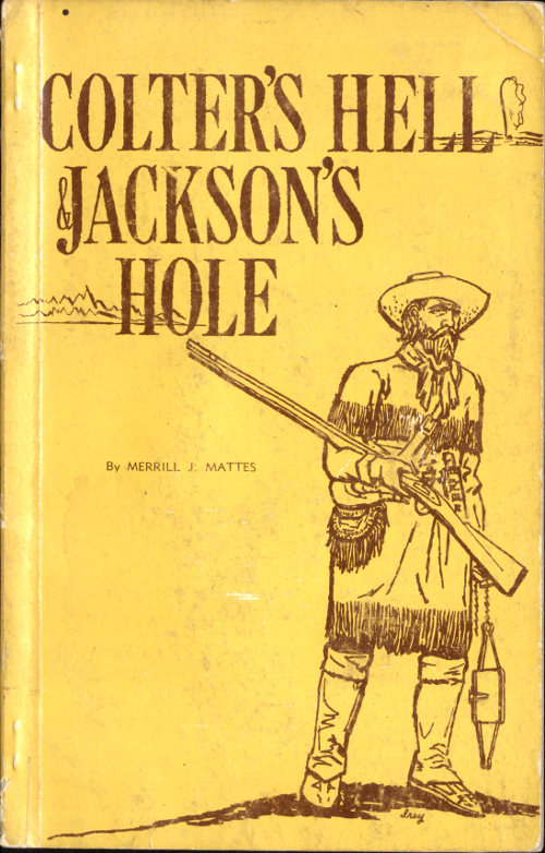 Colter's Hell and Jackson's Hole
The Fur Trappers' Exploration of the Yellowstone and Grand Teton Park Region