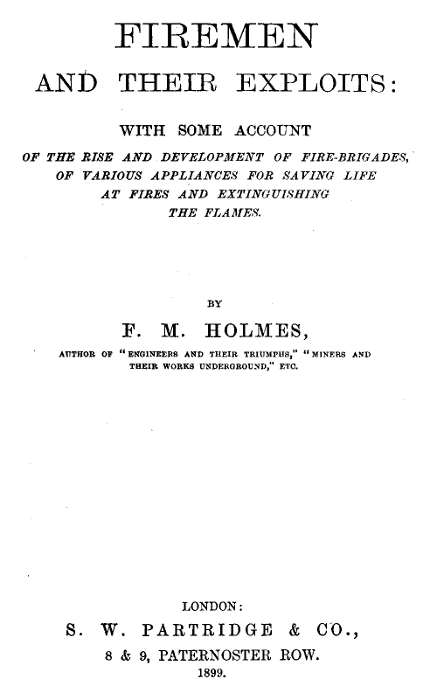 Firemen and Their Exploits With some account of the rise and development of fire-brigades, of various appliances for saving life at fires and extinguishing the flames. Firemen and Their Exploits With some account of the rise and development of fire-brigades, of various appliances for saving life at fires and extinguishing the flames.