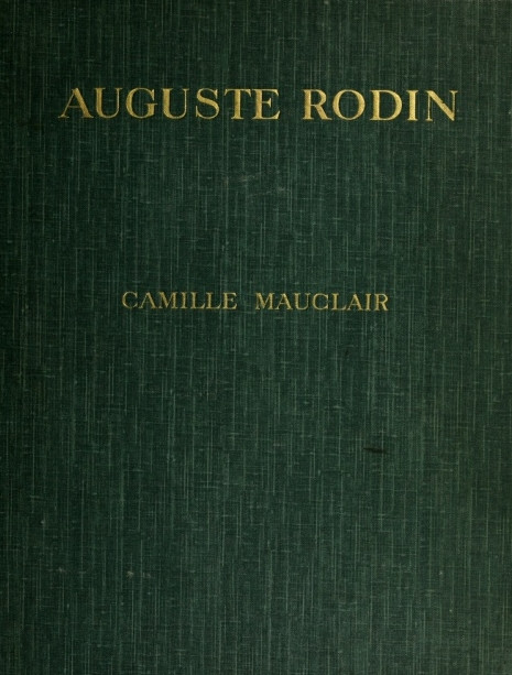 Auguste Rodin: The Man - His Ideas - His Works Auguste Rodin: The Man - His Ideas - His Works
