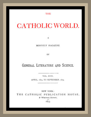 The Catholic World, Vol. 17, April, 1873 to September, 1873
A Monthly Magazine of General Literature and Science