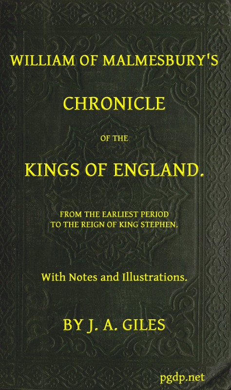 William of Malmesbury's Chronicle of the Kings of England
From the earliest period to the reign of King Stephen