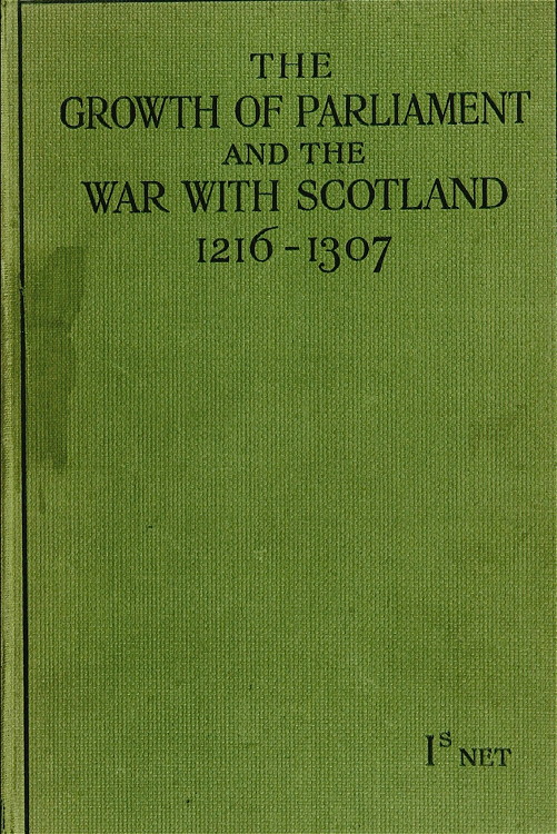 The Growth of Parliament and the War with Scotland (1216-1307) The Growth of Parliament and the War with Scotland (1216-1307)