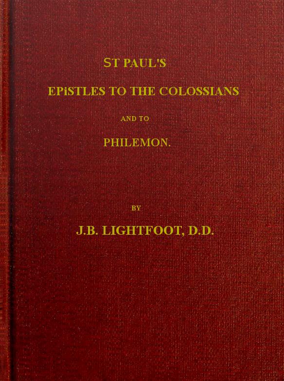 St. Paul's Epistles to the Colossians and Philemon A revised text with introductions, notes and dissertations St. Paul's Epistles to the Colossians and Philemon A revised text with introductions, notes and dissertations