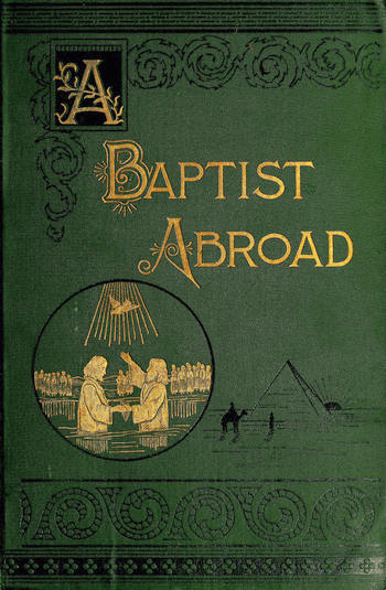 A Baptist Abroad: Travels and Adventures of Europe and all Bible Lands A Baptist Abroad: Travels and Adventures of Europe and all Bible Lands