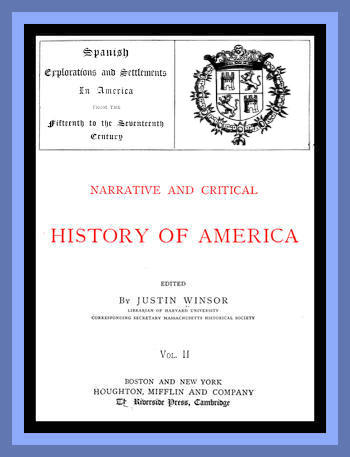 Narrative and Critical History of America, Vol. 2 (of 8)
Spanish Explorations and Settlements in America from the Fifteenth to the Seventeenth Century