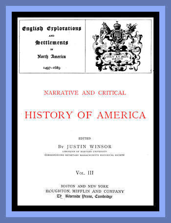 Narrative and Critical History of America, Vol. 3 (of 8) English Explorations and Settlements in North America 1497-1689 Narrative and Critical History of America, Vol. 3 (of 8) English Explorations and Settlements in North America 1497-1689