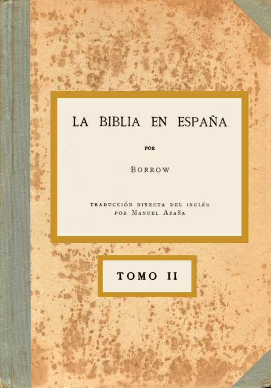 La Biblia en España, Tomo II (de 3)
O viajes, aventuras y prisiones de un inglés en su intento de difundir las Escrituras por la Península
