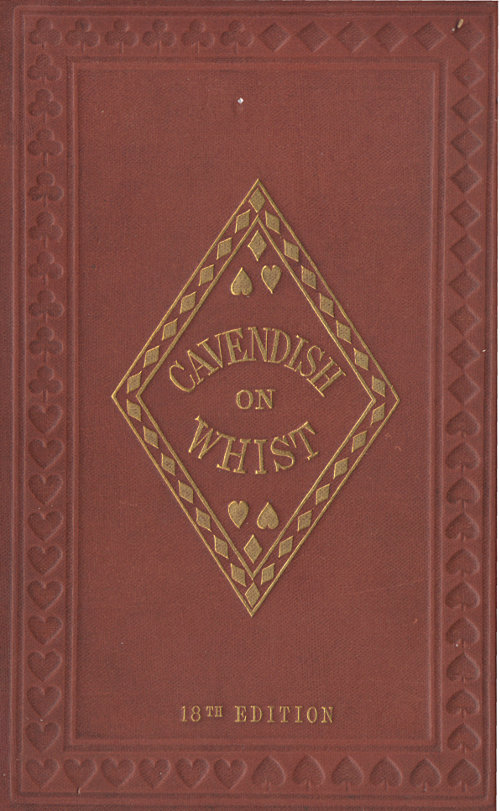 The Laws and Principles of Whist Stated and Explained, and its practice illustrated on an original system by means of hands played completely through. 18th edition The Laws and Principles of Whist Stated and Explained, and its practice illustrated on an original system by means of hands played completely through. 18th edition